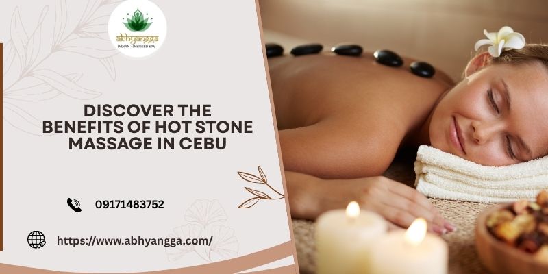Discover the Benefits of Hot Stone Massage in Cebu